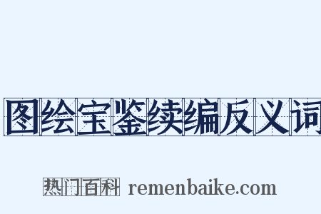 图绘宝鉴续编反义词是什么意思的图片